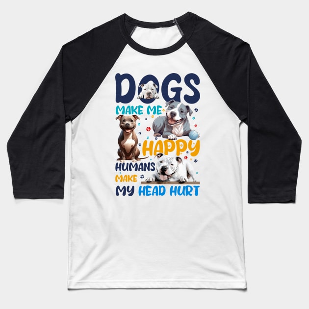 Pit Bull Dogs Make Me Happy Humans Make My Head Hurt Baseball T-Shirt by D'porter